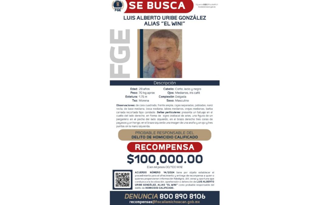 Ofrece FGE recompensa para la detención de Luis Alberto Uribe González, el Wini, presunto responsable del homicidio del aspirante a la presidencia municipal de Maravatío